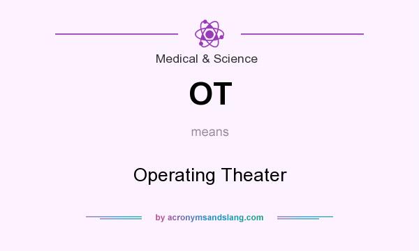 What does OT mean? It stands for Operating Theater