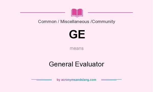 What does GE mean? It stands for General Evaluator