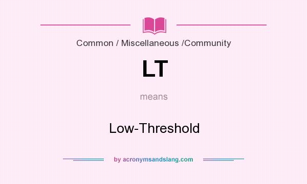 What does LT mean? It stands for Low-Threshold