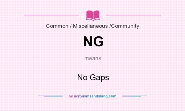 What does NG mean? It stands for No Gaps