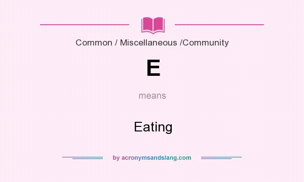 What does E mean? It stands for Eating