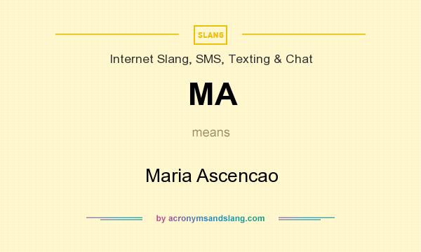What does MA mean? It stands for Maria Ascencao