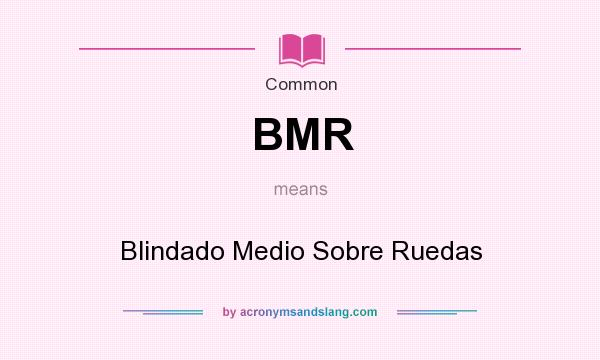 What does BMR mean? It stands for Blindado Medio Sobre Ruedas