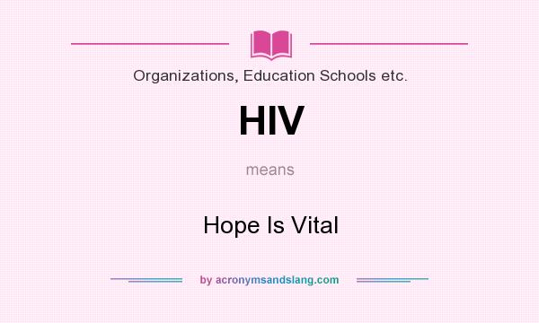 What does HIV mean? It stands for Hope Is Vital