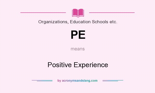 What does PE mean? It stands for Positive Experience