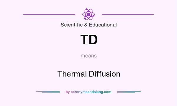 What does TD mean? It stands for Thermal Diffusion