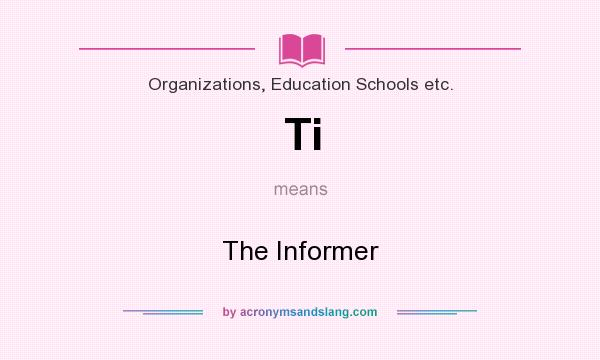 What does Ti mean? It stands for The Informer