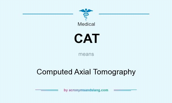 What does CAT mean? It stands for Computed Axial Tomography