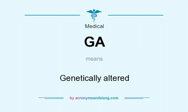 What does GA mean? It stands for Genetically altered