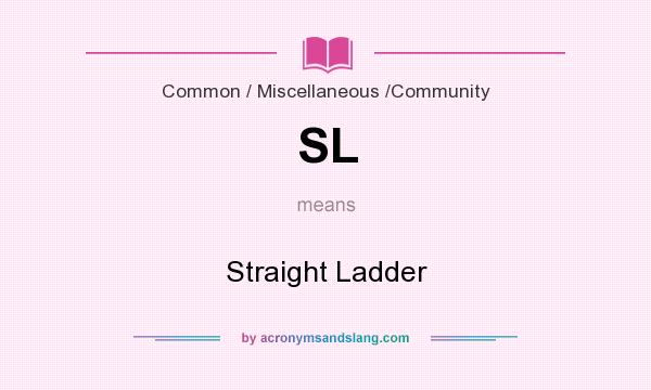 What does SL mean? It stands for Straight Ladder