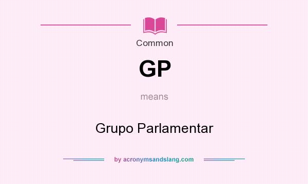 What does GP mean? It stands for Grupo Parlamentar