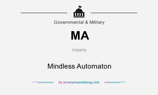 What does MA mean? It stands for Mindless Automaton