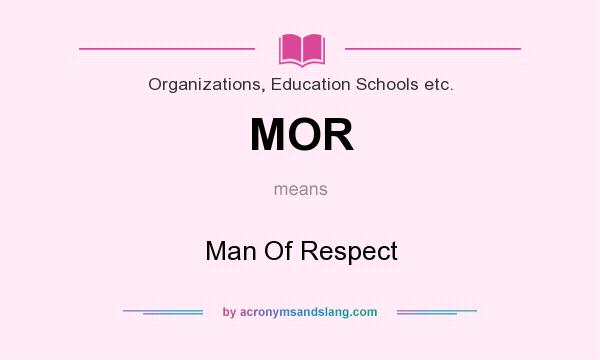 What does MOR mean? It stands for Man Of Respect
