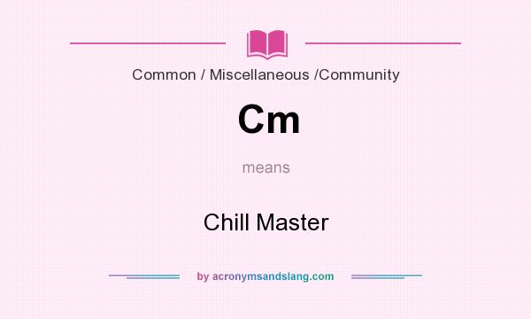 What does Cm mean? It stands for Chill Master