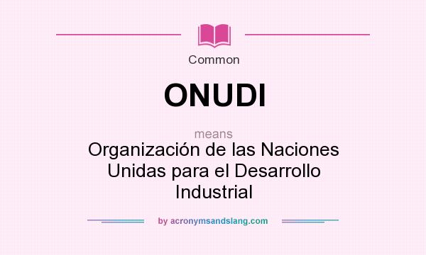 What does ONUDI mean? It stands for Organización de las Naciones Unidas para el Desarrollo Industrial