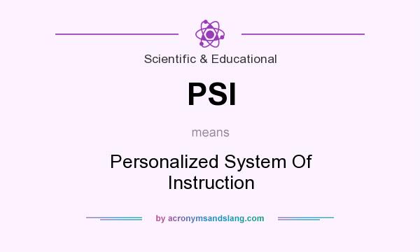 What does PSI mean? It stands for Personalized System Of Instruction
