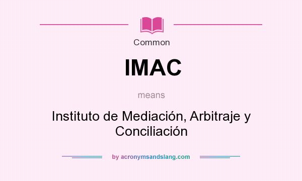 What does IMAC mean? It stands for Instituto de Mediación, Arbitraje y Conciliación