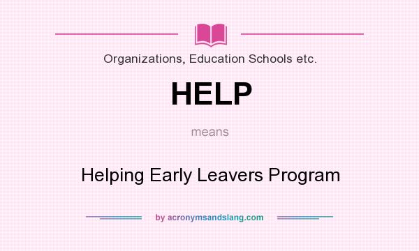 What does HELP mean? It stands for Helping Early Leavers Program
