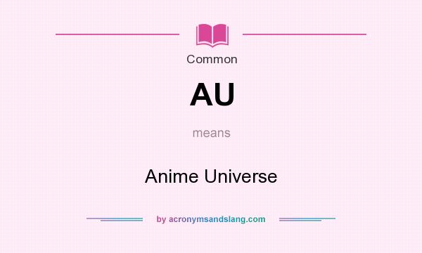 What does AU mean? It stands for Anime Universe