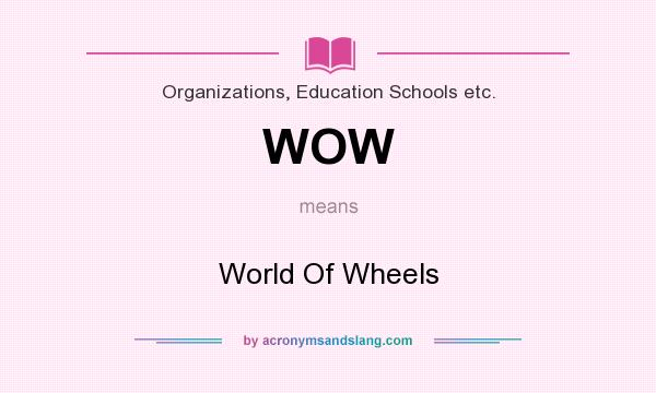 What does WOW mean? It stands for World Of Wheels