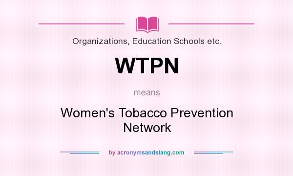 What does WTPN mean? It stands for Women`s Tobacco Prevention Network