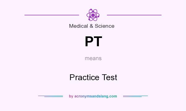 What does PT mean? It stands for Practice Test