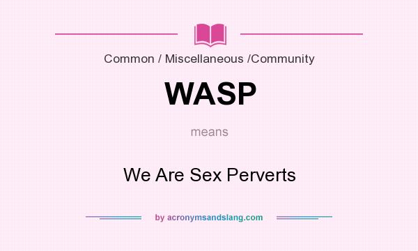 What does WASP mean? It stands for We Are Sex Perverts