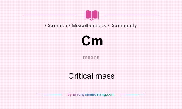 What does Cm mean? It stands for Critical mass