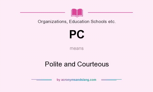 What does PC mean? It stands for Polite and Courteous