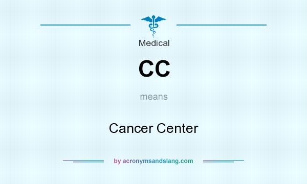 What does CC mean? It stands for Cancer Center