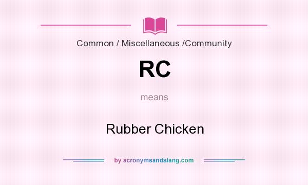 What does RC mean? It stands for Rubber Chicken
