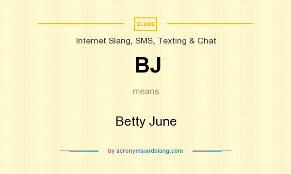 What does BJ mean? It stands for Betty June