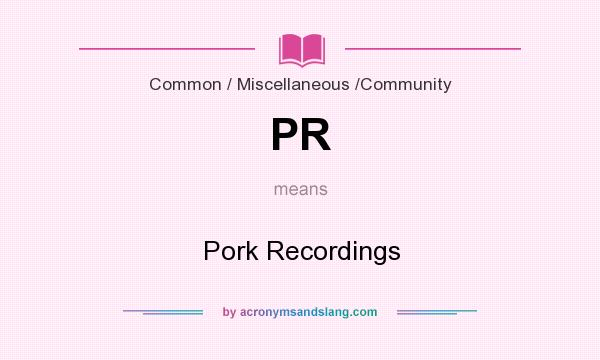 What does PR mean? It stands for Pork Recordings