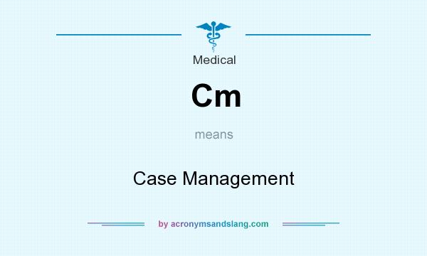 What does Cm mean? It stands for Case Management
