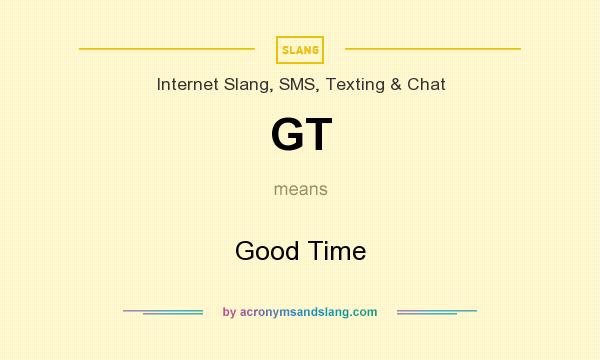 What does GT mean? It stands for Good Time