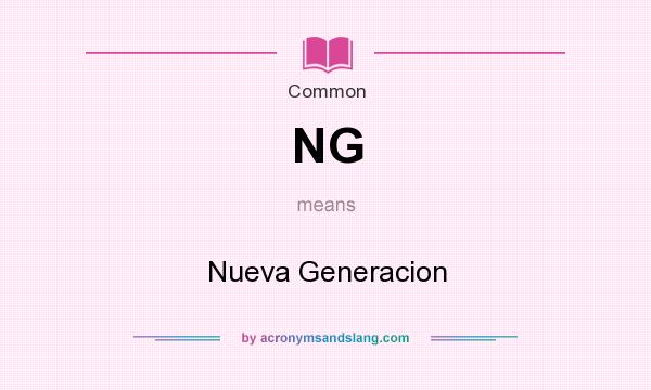 What does NG mean? It stands for Nueva Generacion