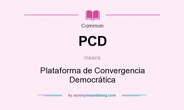 What does PCD mean? It stands for Plataforma de Convergencia Democrática