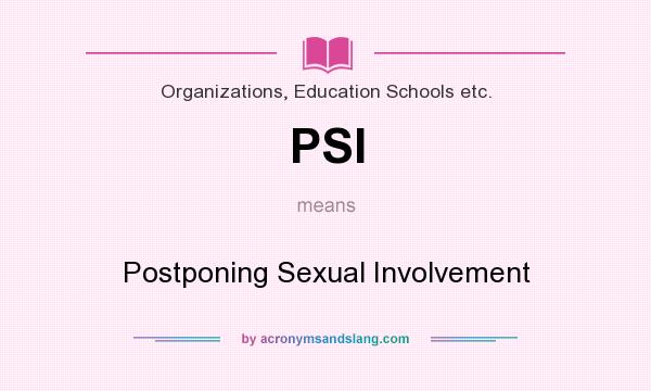 What does PSI mean? It stands for Postponing Sexual Involvement