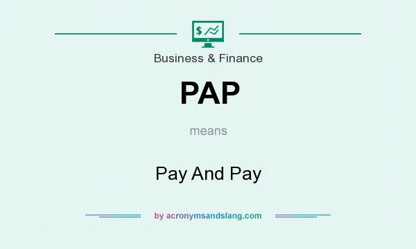 What does PAP mean? It stands for Pay And Pay