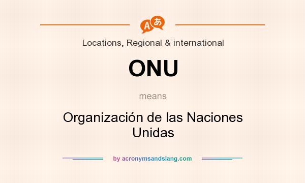 What does ONU mean? It stands for Organización de las Naciones Unidas