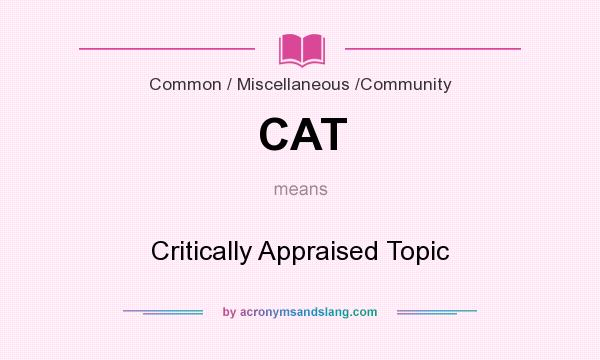 What does CAT mean? It stands for Critically Appraised Topic