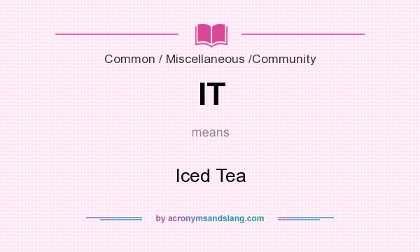 What does IT mean? It stands for Iced Tea