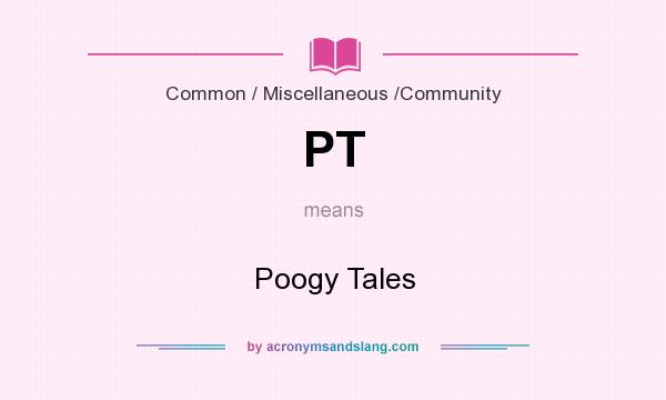 What does PT mean? It stands for Poogy Tales