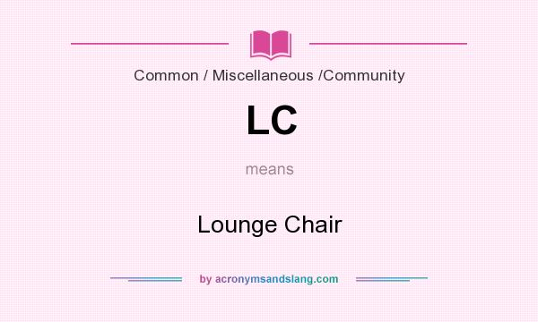 What does LC mean? It stands for Lounge Chair