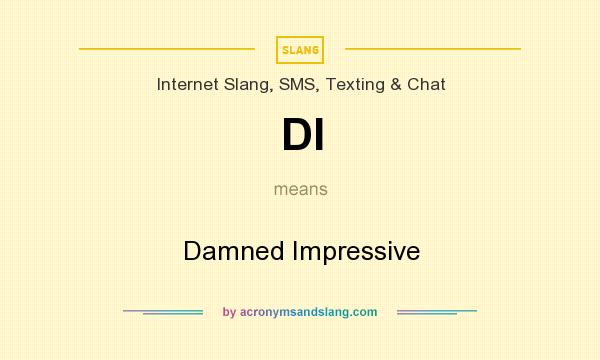 What does DI mean? It stands for Damned Impressive