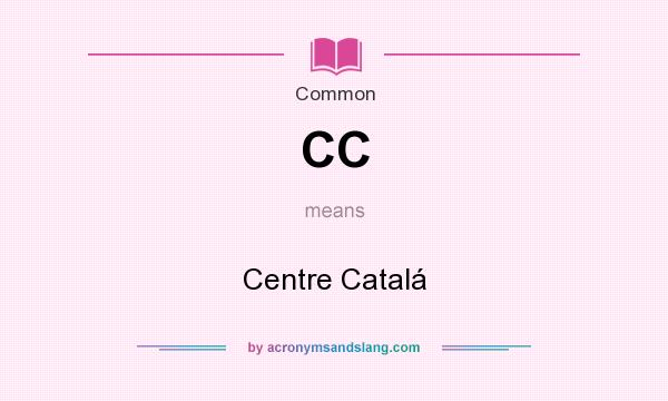 What does CC mean? It stands for Centre Catalá