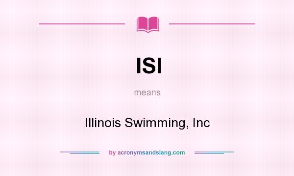 What does ISI mean? It stands for Illinois Swimming, Inc