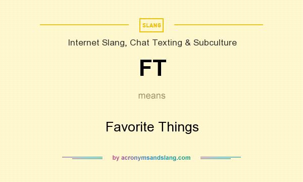 What does FT mean? It stands for Favorite Things