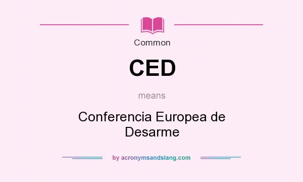 What does CED mean? It stands for Conferencia Europea de Desarme