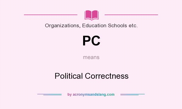 What does PC mean? It stands for Political Correctness